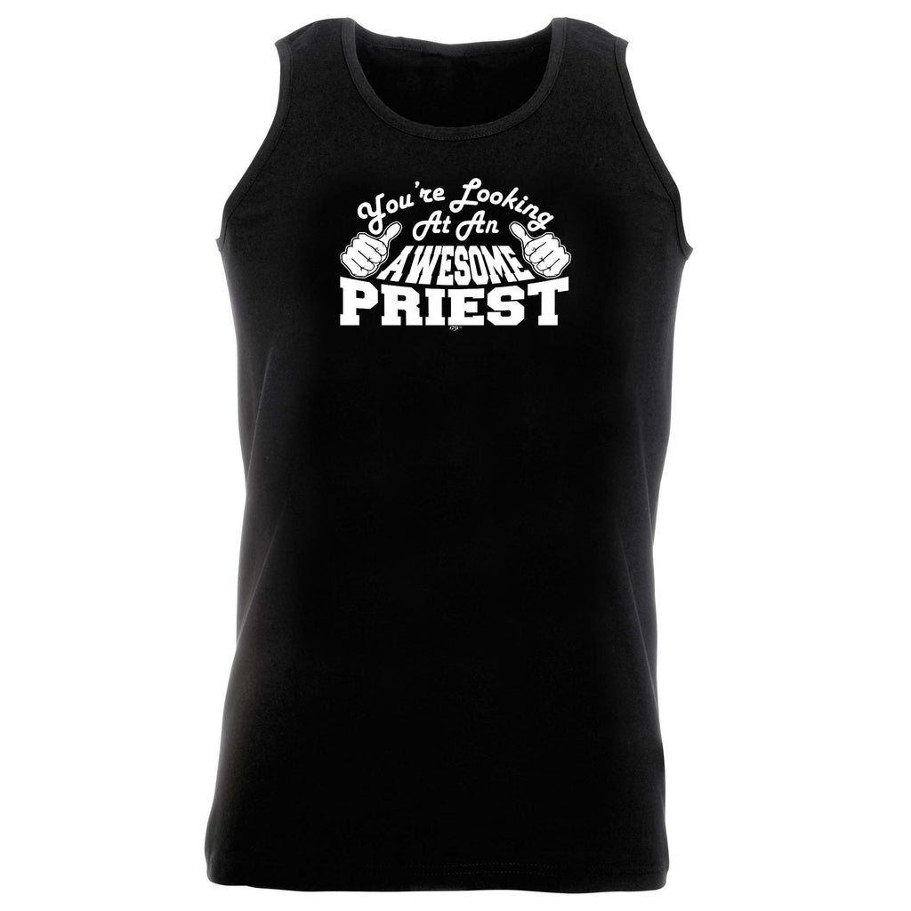 Youre Looking At An Awesome Priest - Funny Vest Singlet Unisex Tank Top