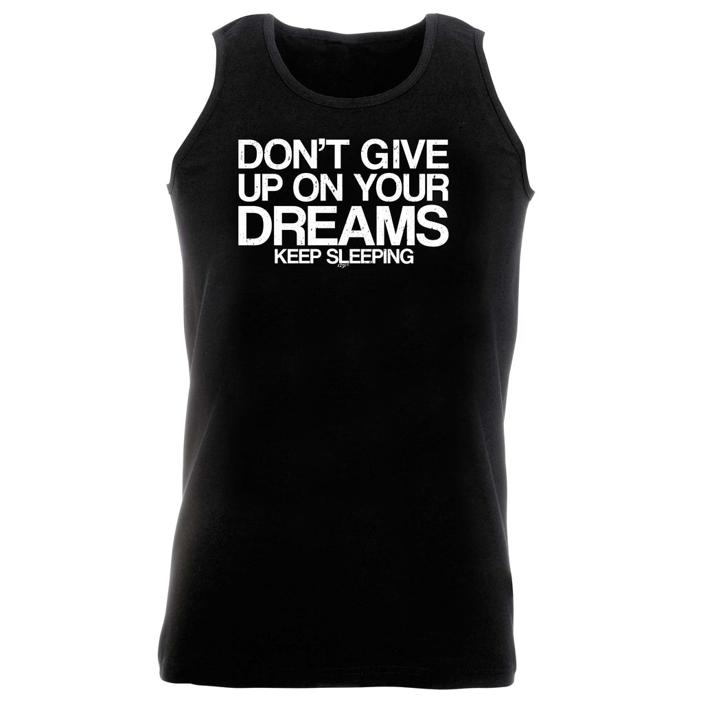 Dont Give Up On Your Dreams - Funny Vest Singlet Unisex Tank Top