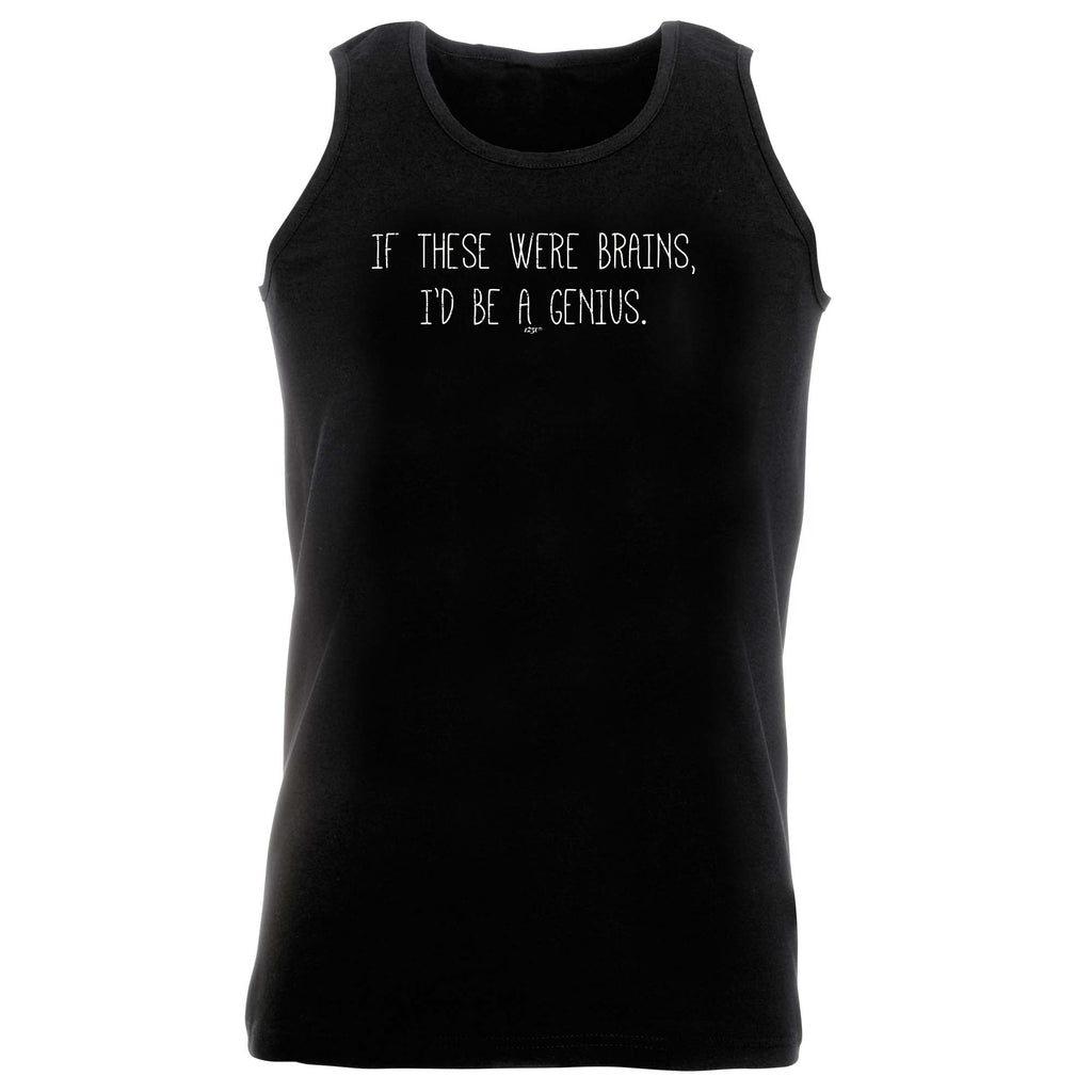 If These Were Brains Id Be A Genius - Funny Vest Singlet Unisex Tank Top