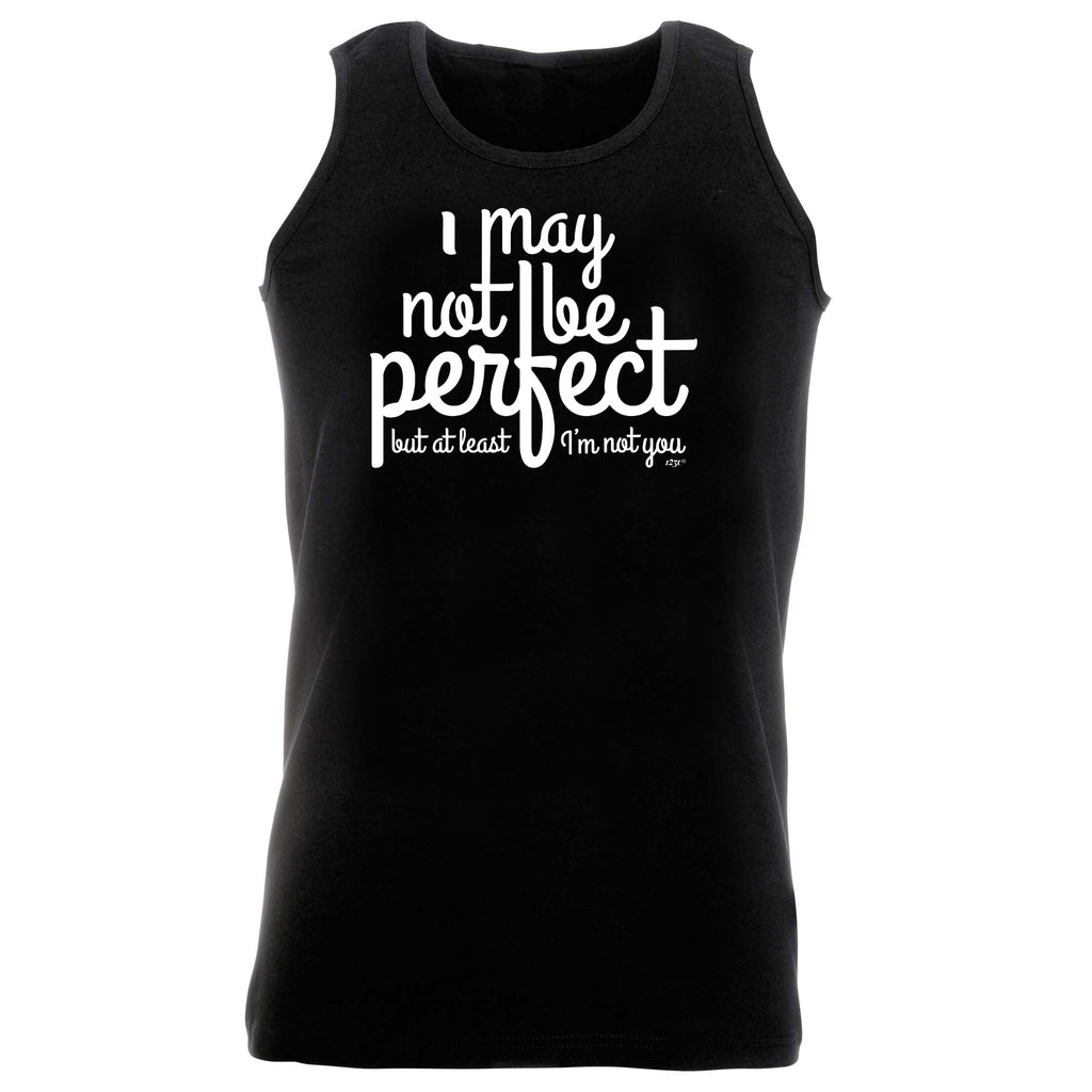 May Not Be Perfect But Im Not You - Funny Vest Singlet Unisex Tank Top