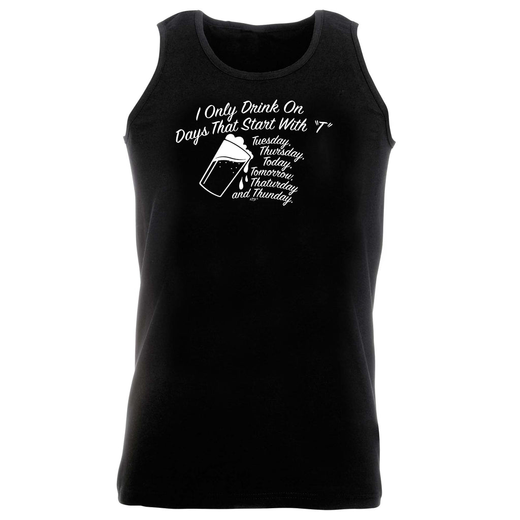 Only Drink On Days That Start With T - Funny Vest Singlet Unisex Tank Top