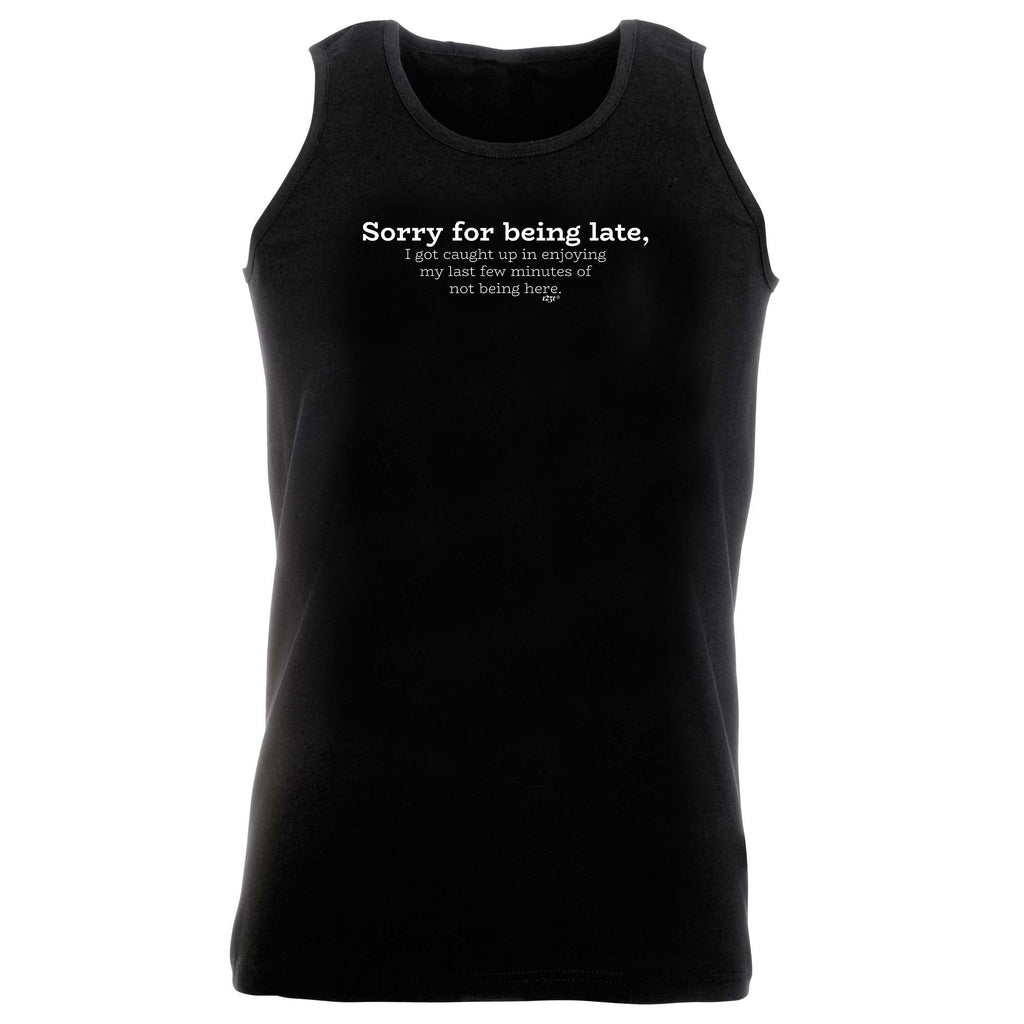 Sorry For Being Late   Caught Up - Funny Vest Singlet Unisex Tank Top