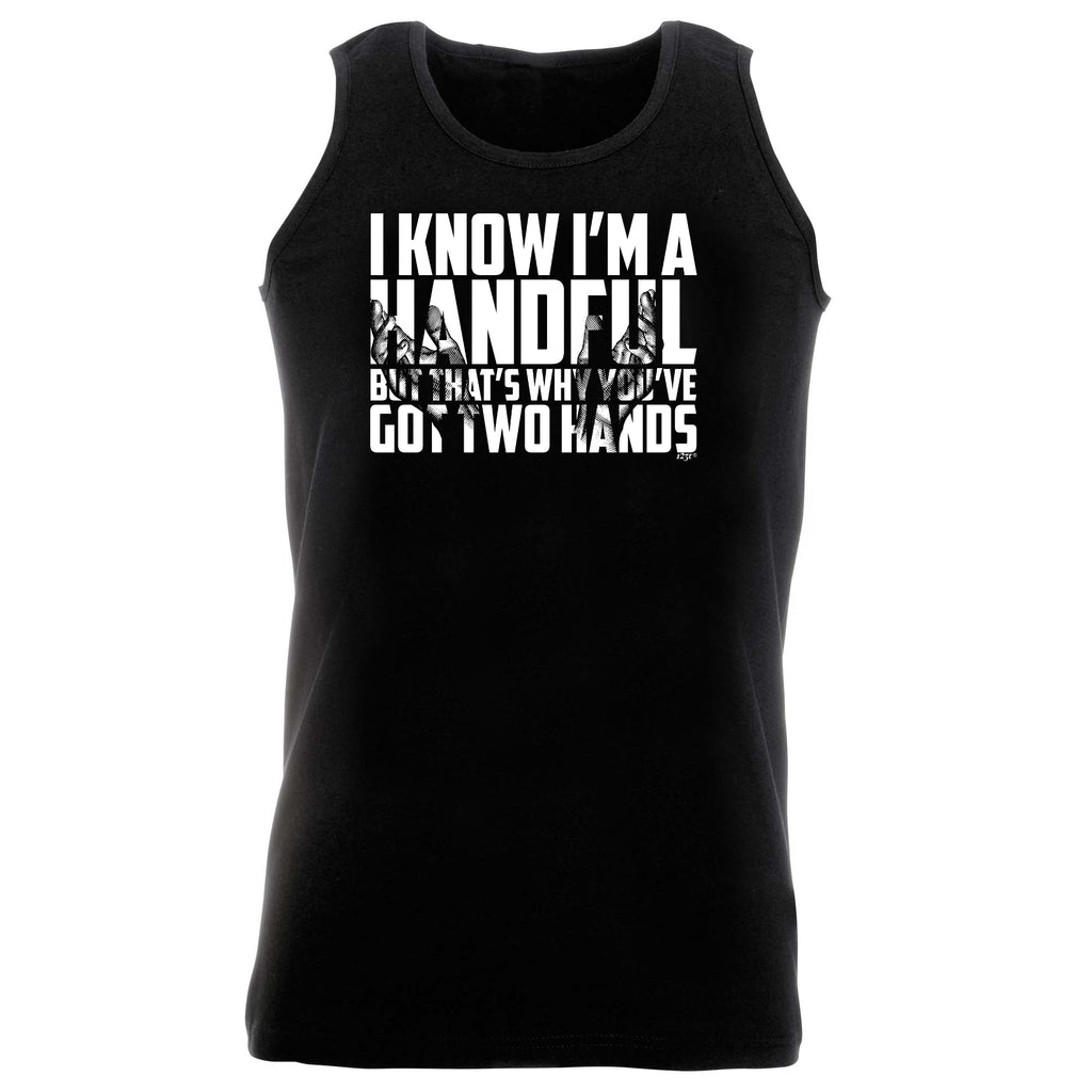 Know Im A Handful But Thats Why Youve Got Two Hands - Funny Vest Singlet Unisex Tank Top