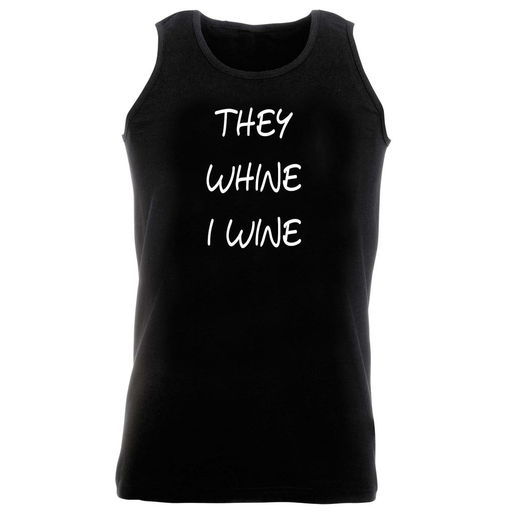 They Whine I Wine - Funny Vest Singlet Unisex Tank Top