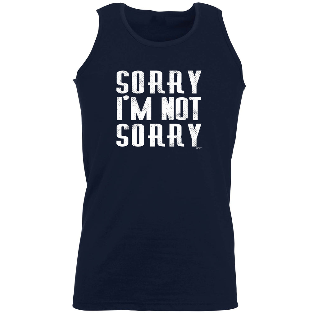 Sorry Im Not Sorry - Funny Vest Singlet Unisex Tank Top