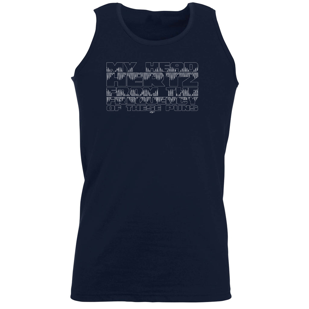 My Head Hertz From The Frequancy Of Puns - Funny Vest Singlet Unisex Tank Top