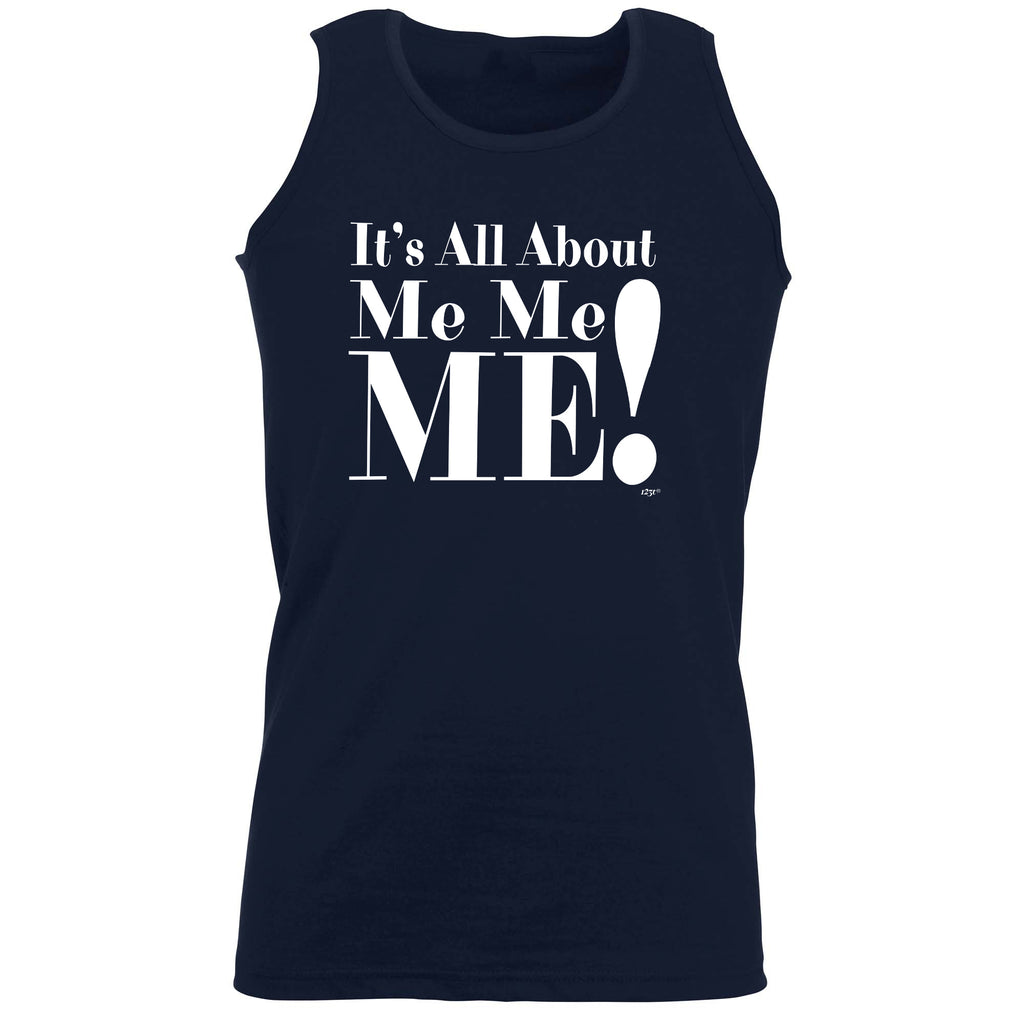 Its All About Me Me Me - Funny Vest Singlet Unisex Tank Top