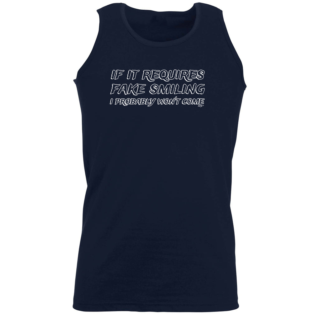 If It Requires Fake Smiling Probably Wont Come - Funny Vest Singlet Unisex Tank Top