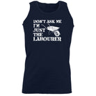 Dont Ask Me Just The Labourer - Funny Vest Singlet Unisex Tank Top