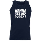 Wanna See My Pussy - Funny Vest Singlet Unisex Tank Top