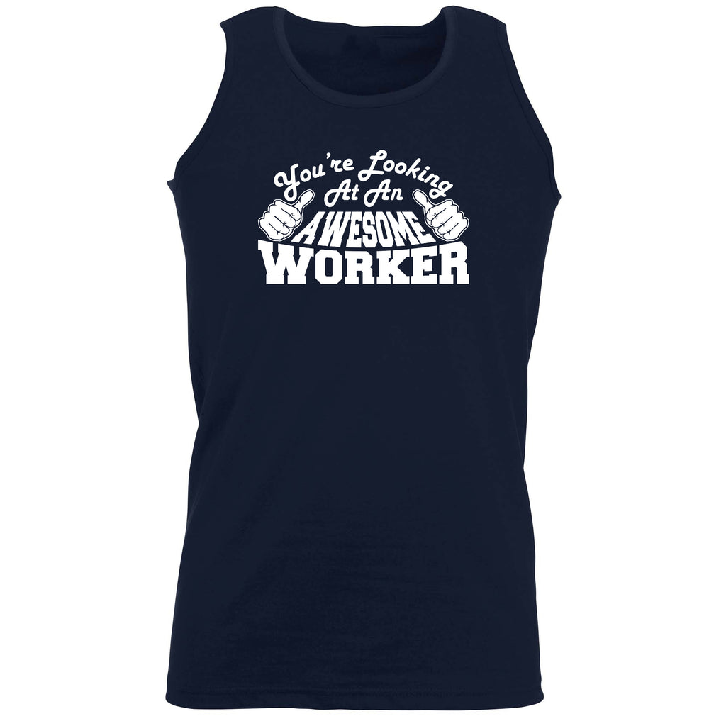 Youre Looking At An Awesome Worker - Funny Vest Singlet Unisex Tank Top