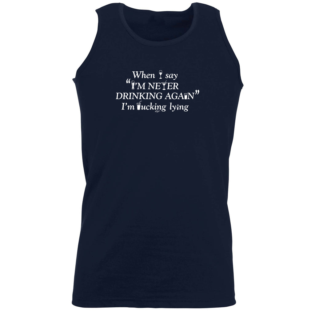 When Say Im Never Drinking Again - Funny Vest Singlet Unisex Tank Top