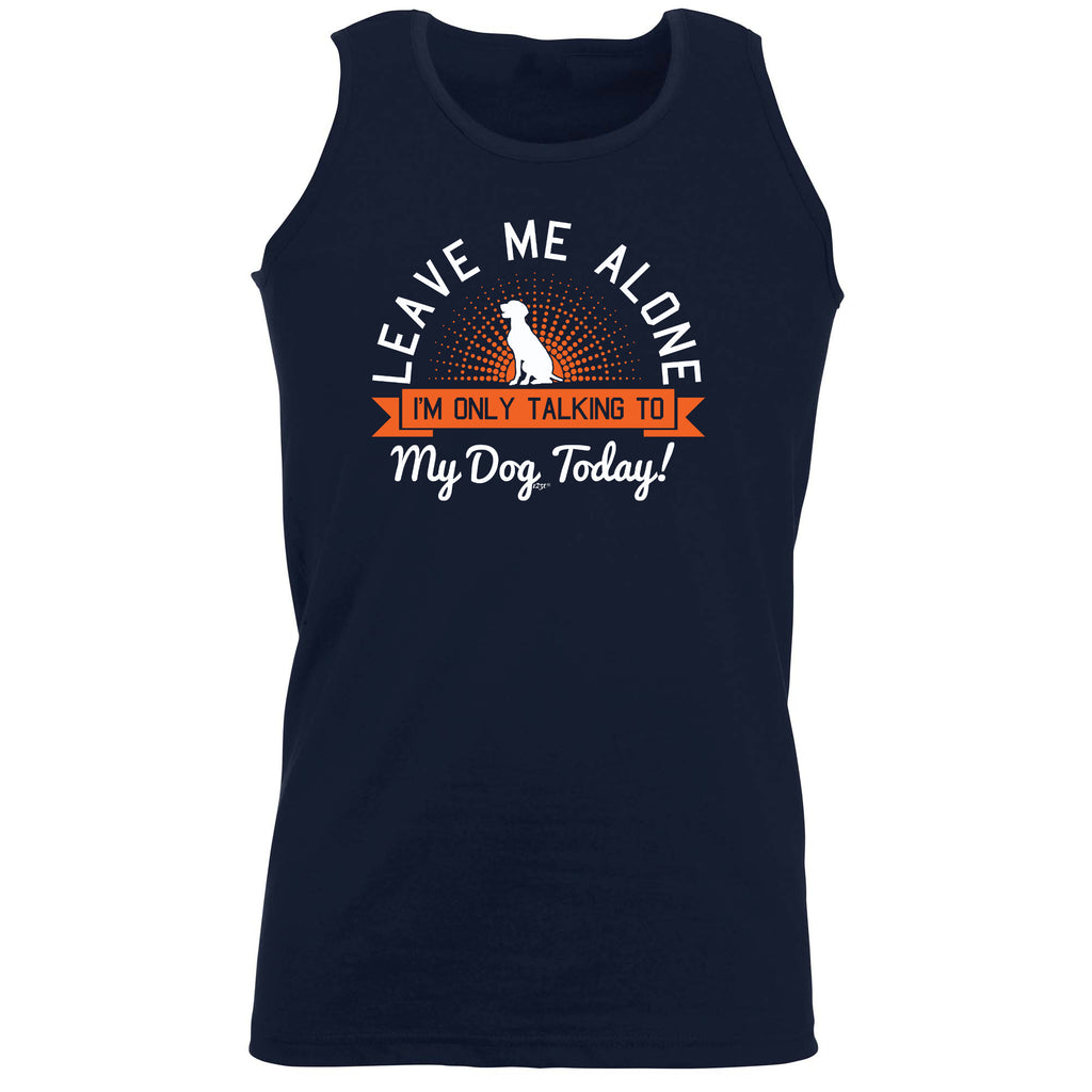 Only Talking To My Dog Today - Funny Vest Singlet Unisex Tank Top
