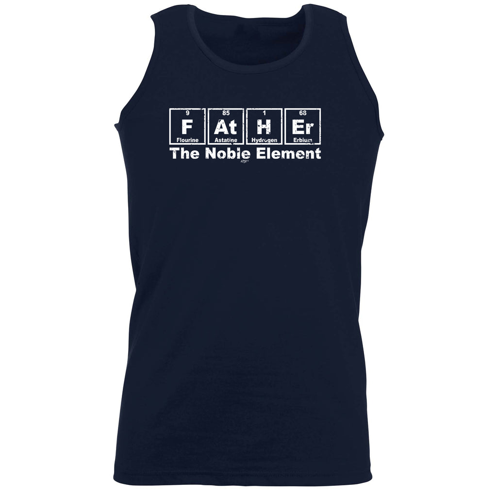Father The Noble Element - Funny Vest Singlet Unisex Tank Top