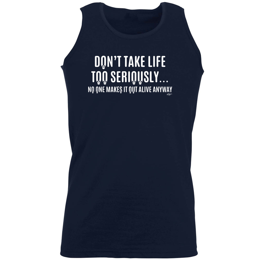 Dont Take Life Too Seriously No One Makes It Out Alive Anyway - Funny Vest Singlet Unisex Tank Top