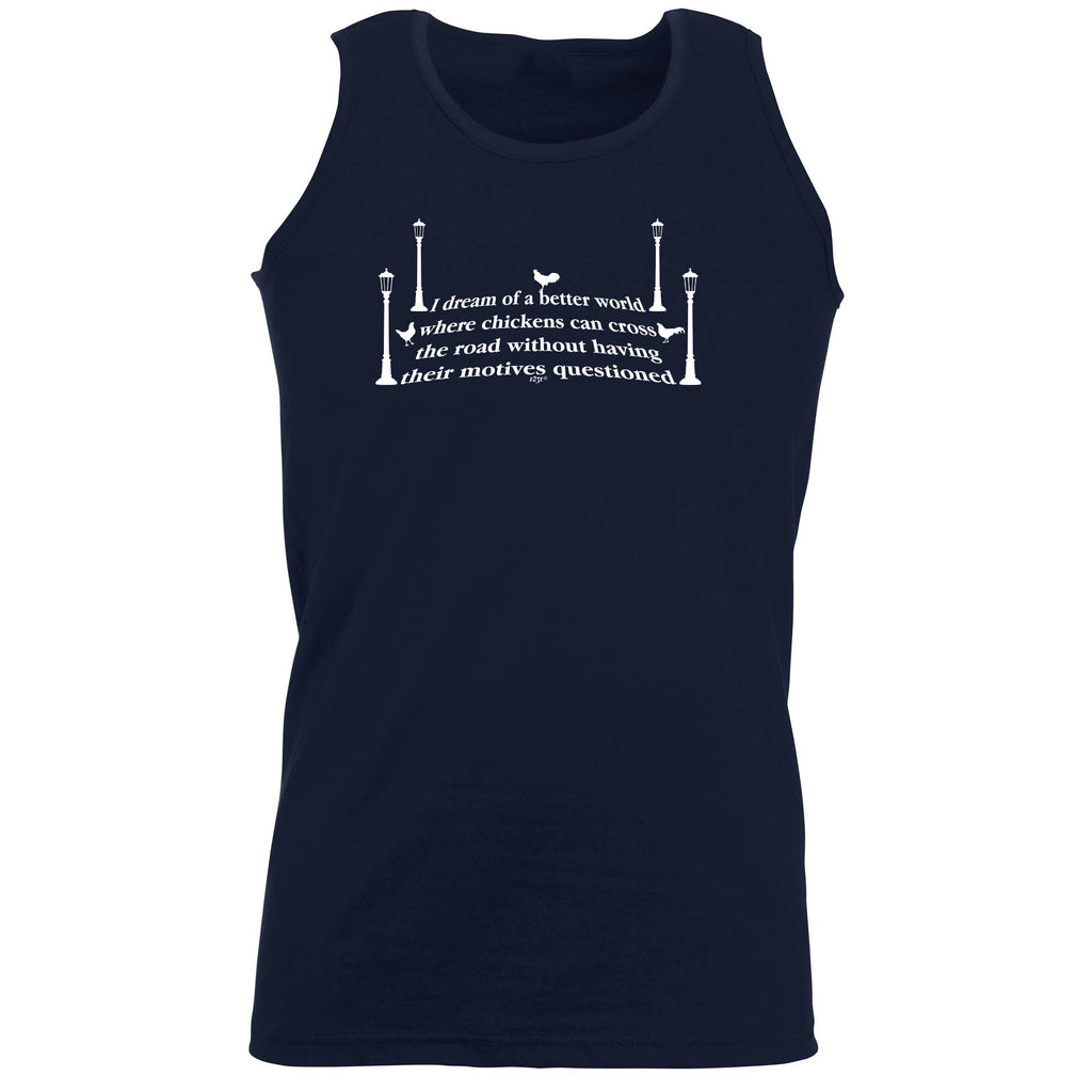 Dream Of A Better World Where Chicknes Can Cross The Road - Funny Vest Singlet Unisex Tank Top