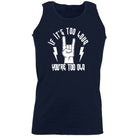 If Its Too Loud Youre Too Old Music - Funny Vest Singlet Unisex Tank Top