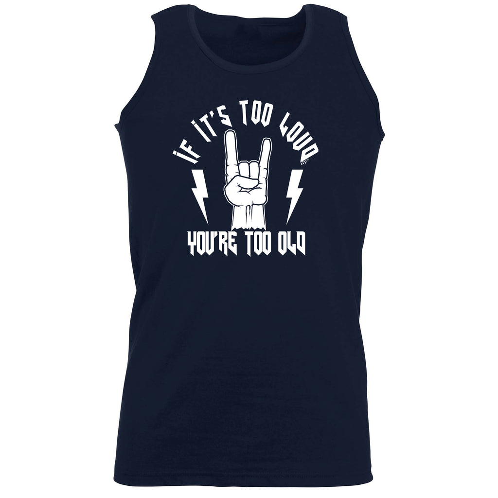 If Its Too Loud Youre Too Old Music - Funny Vest Singlet Unisex Tank Top