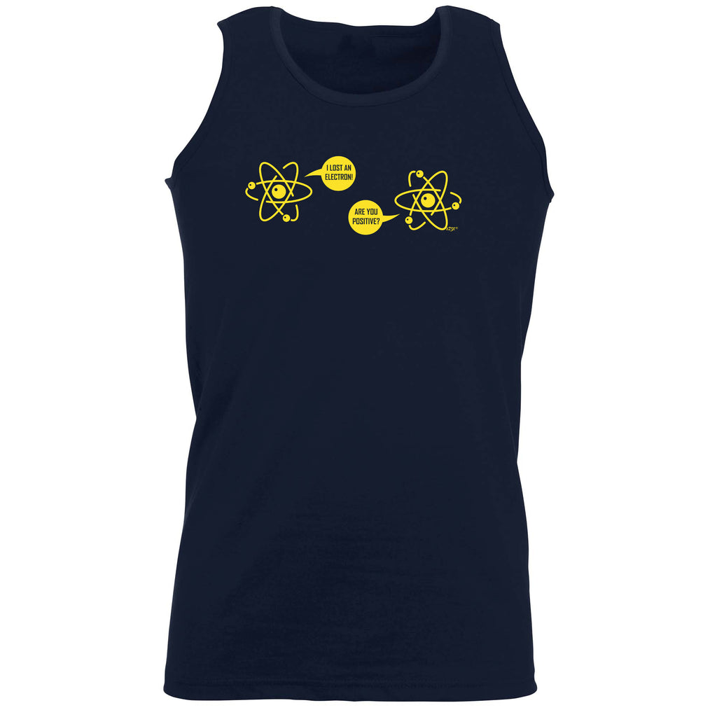 Lost An Electron Are You Positive - Funny Vest Singlet Unisex Tank Top