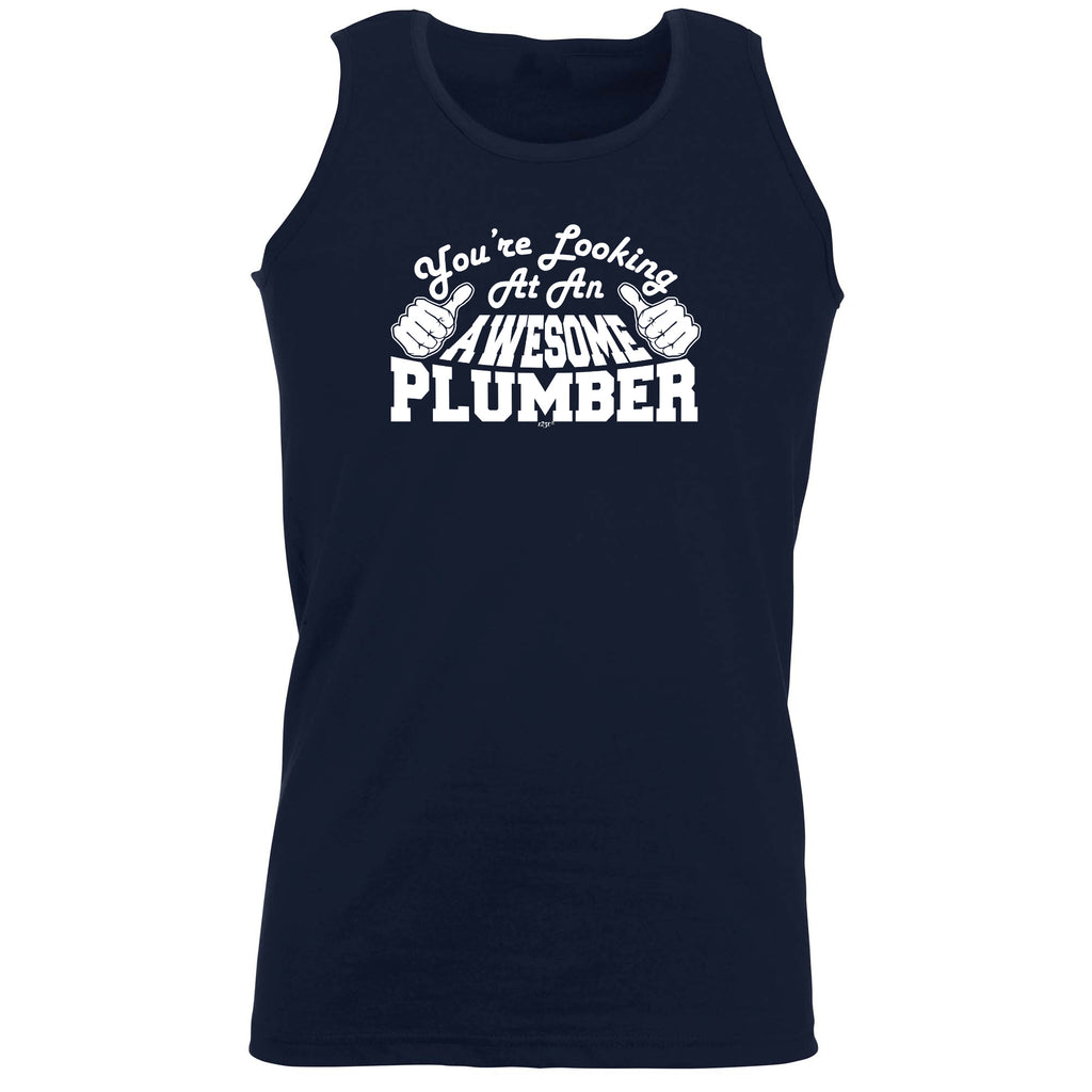 Youre Looking At An Awesome Plumber - Funny Vest Singlet Unisex Tank Top