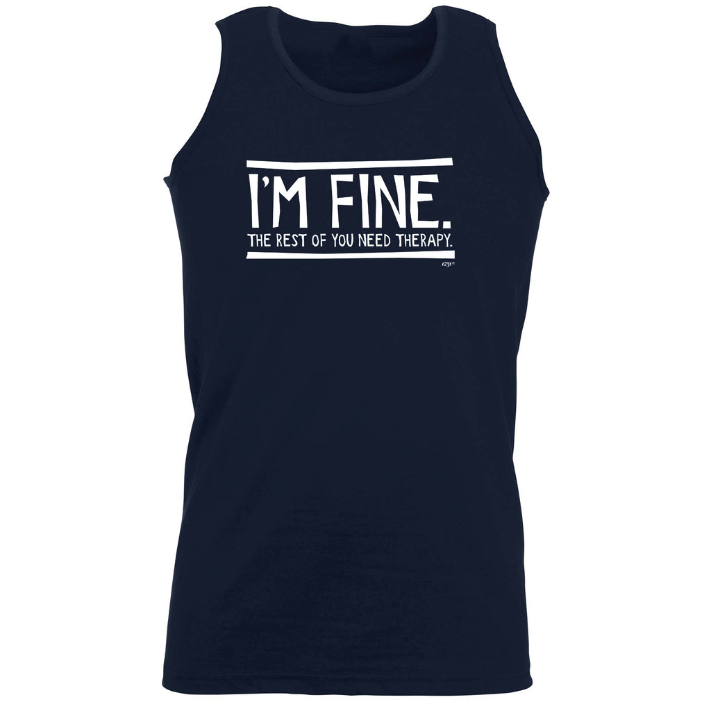 Im Fine The Rest Of You Need Therapy - Funny Vest Singlet Unisex Tank Top