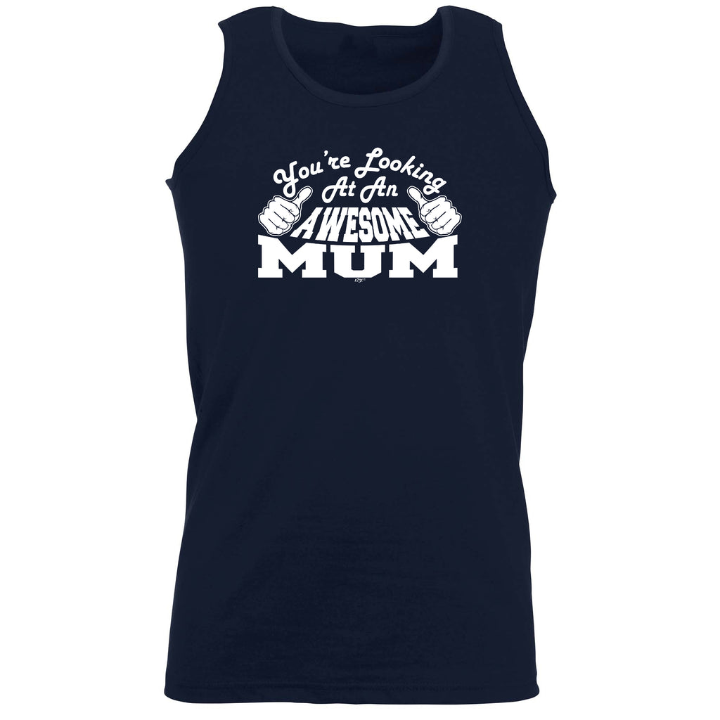 Youre Looking At An Awesome Mum - Funny Vest Singlet Unisex Tank Top