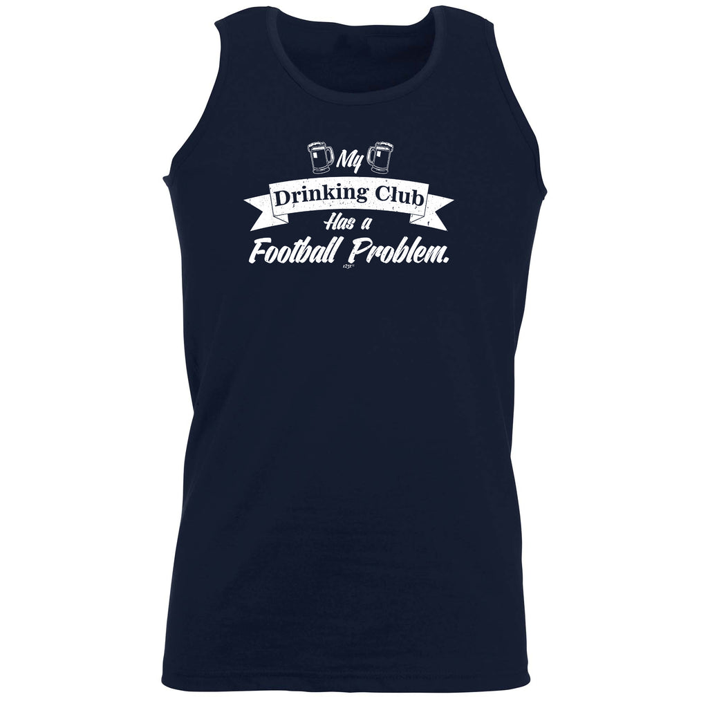 Football My Drinking Club Has A Problem - Funny Vest Singlet Unisex Tank Top