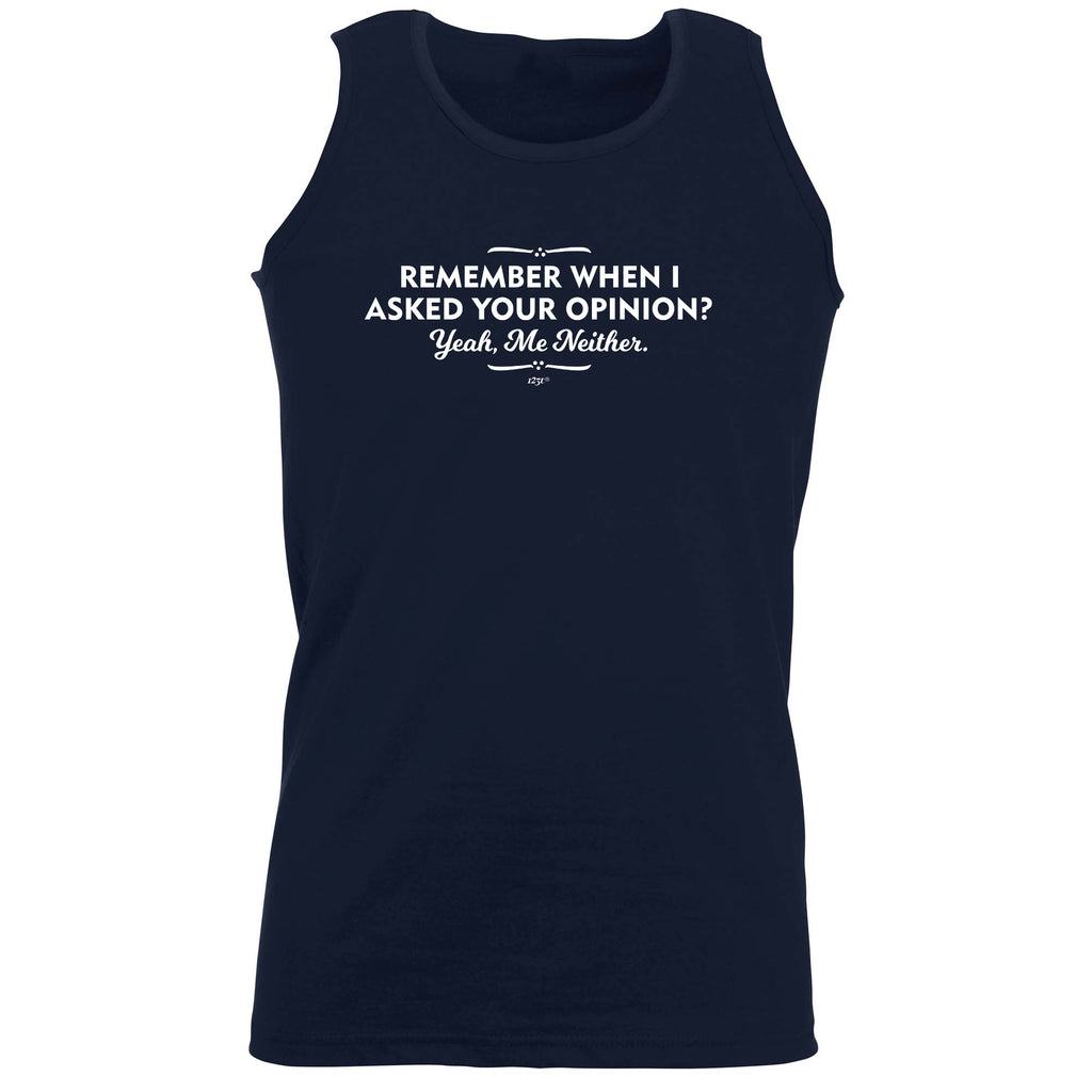 Remember When Asked Your Opinion Yeah Me Neither - Funny Vest Singlet Unisex Tank Top