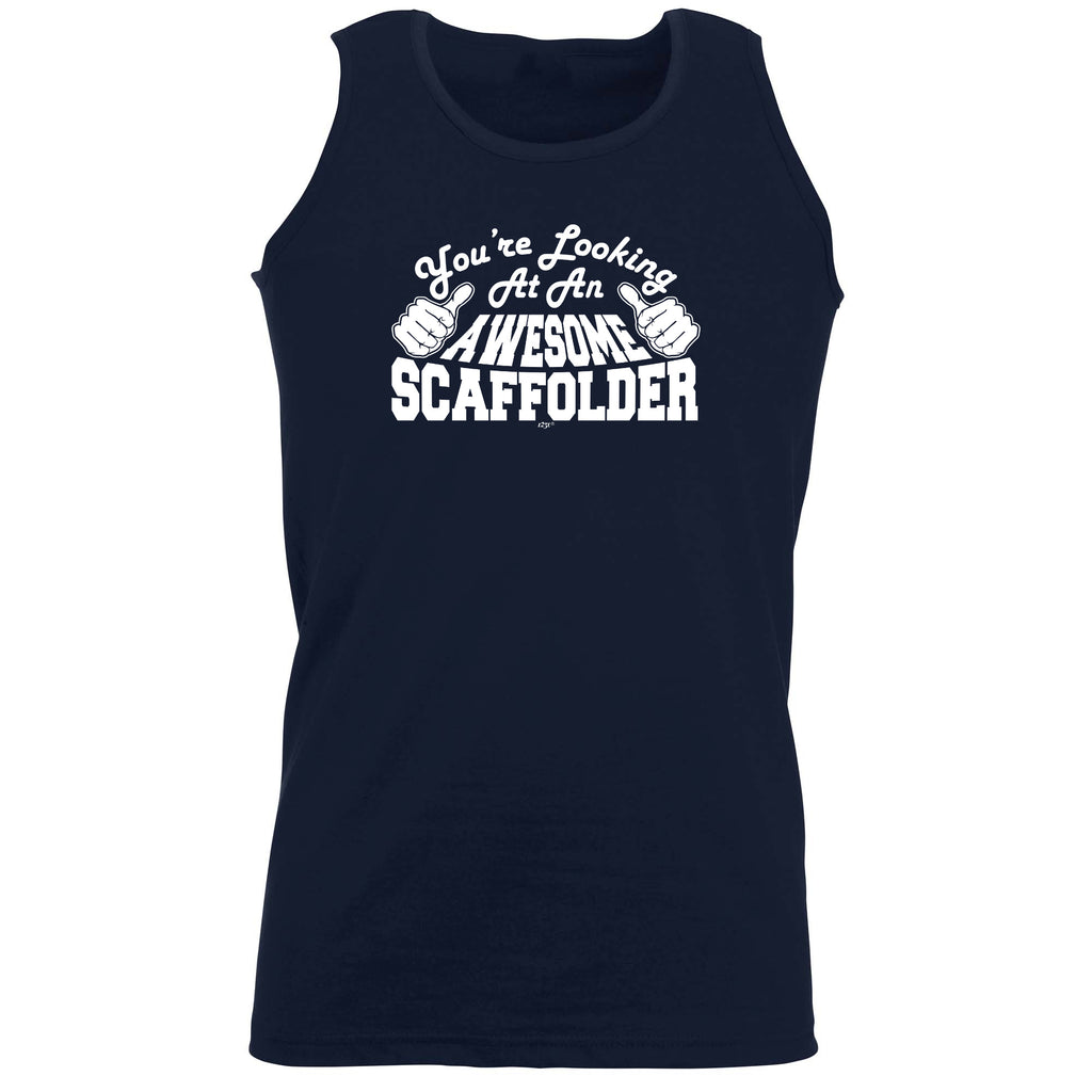 Youre Looking At An Awesome Scaffolder - Funny Vest Singlet Unisex Tank Top