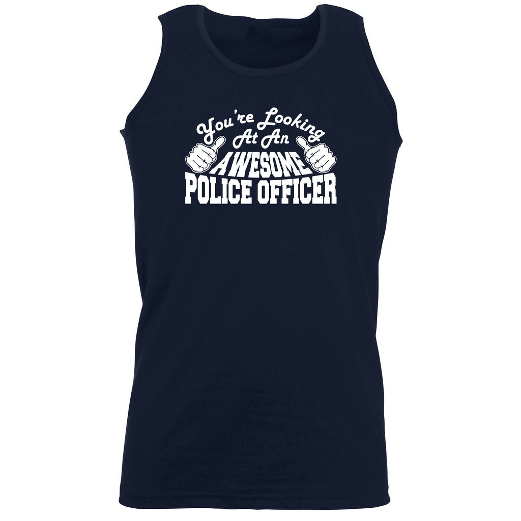 Youre Looking At An Awesome Police Officer - Funny Vest Singlet Unisex Tank Top