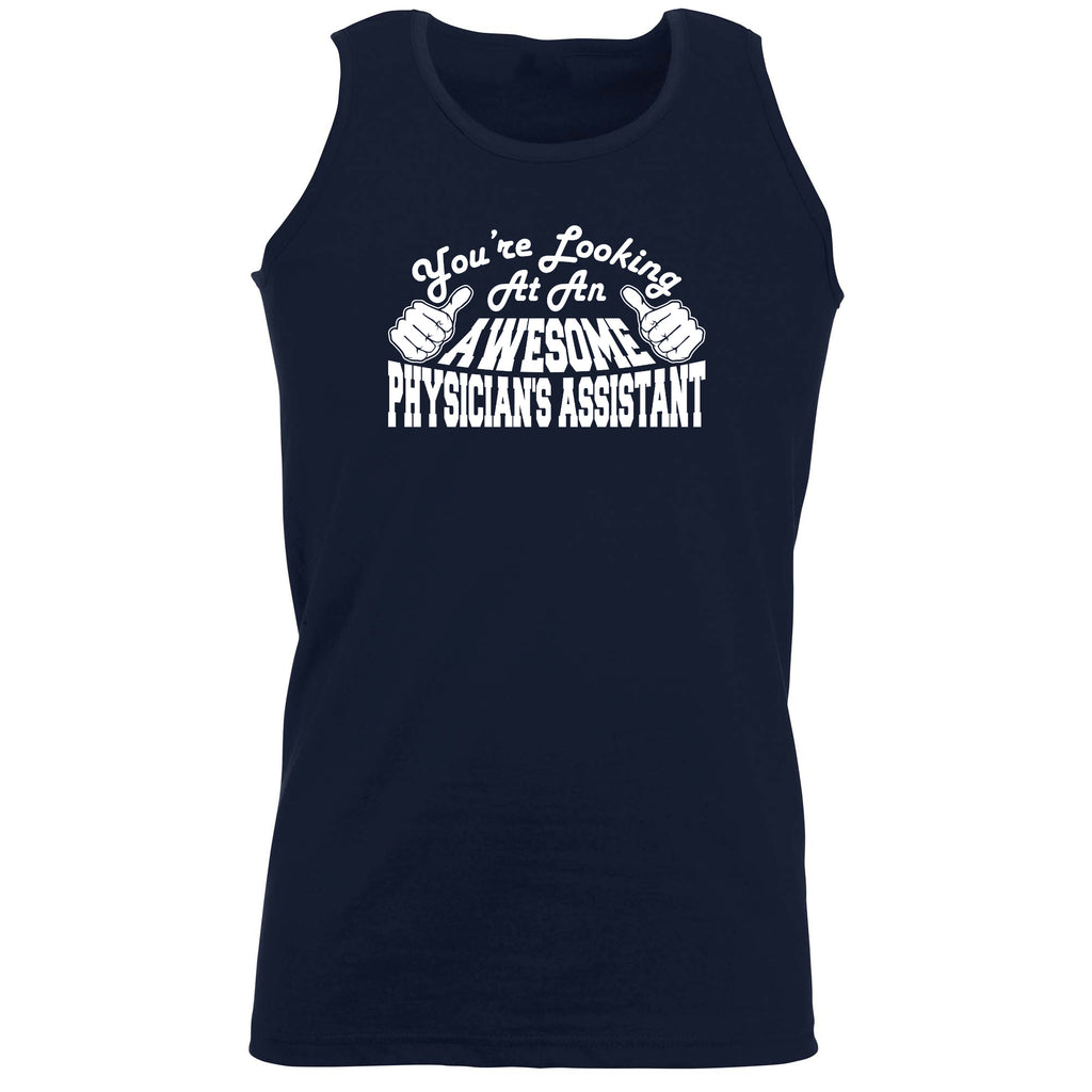 Youre Looking At An Awesome Physician'S Assistant - Funny Vest Singlet Unisex Tank Top