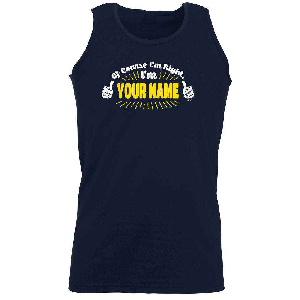 Of Course Im Right Im Your Name - Funny Vest Singlet Unisex Tank Top