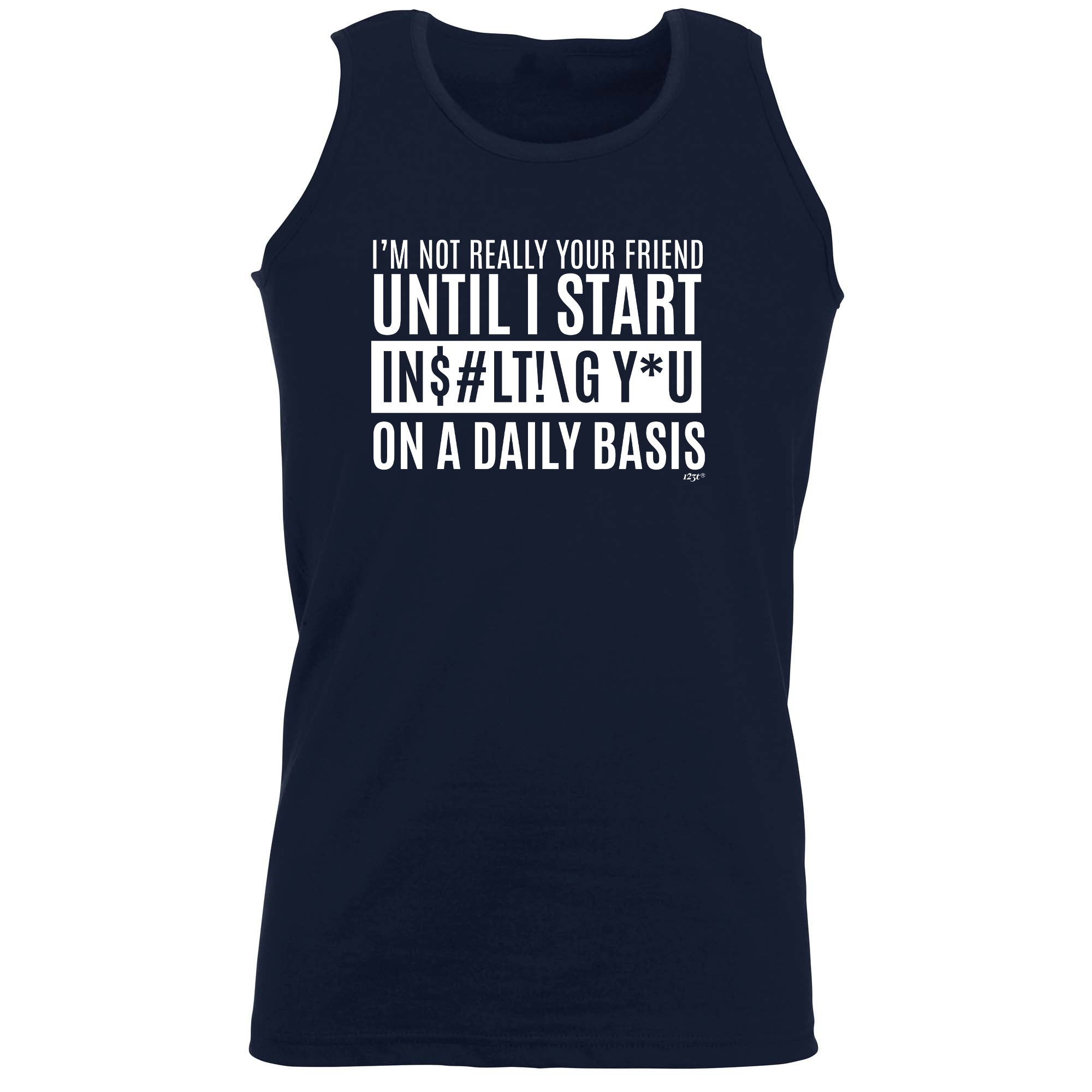 Im Not Really Your Friend Until Start Insulting - Funny Vest Singlet Unisex Tank Top