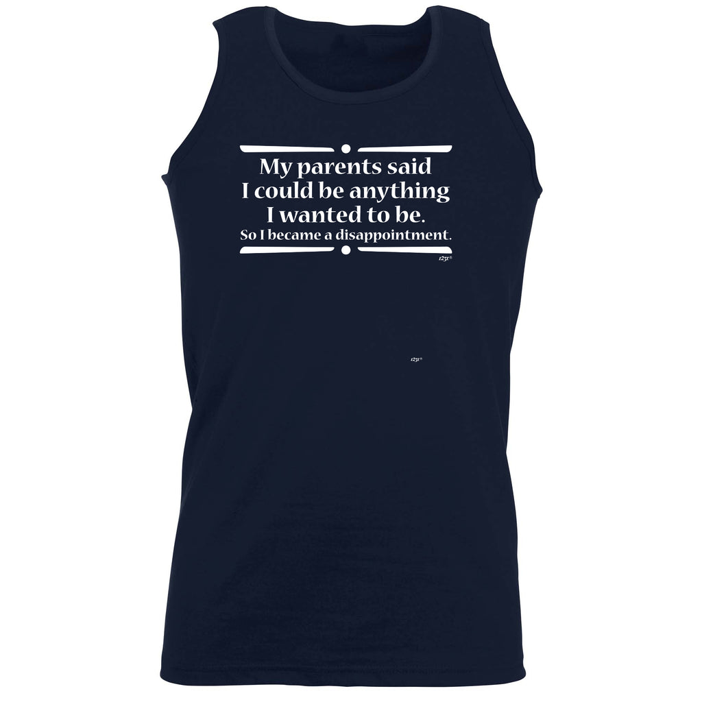 My Parents Said Could Be Anything Wanted To Be - Funny Vest Singlet Unisex Tank Top