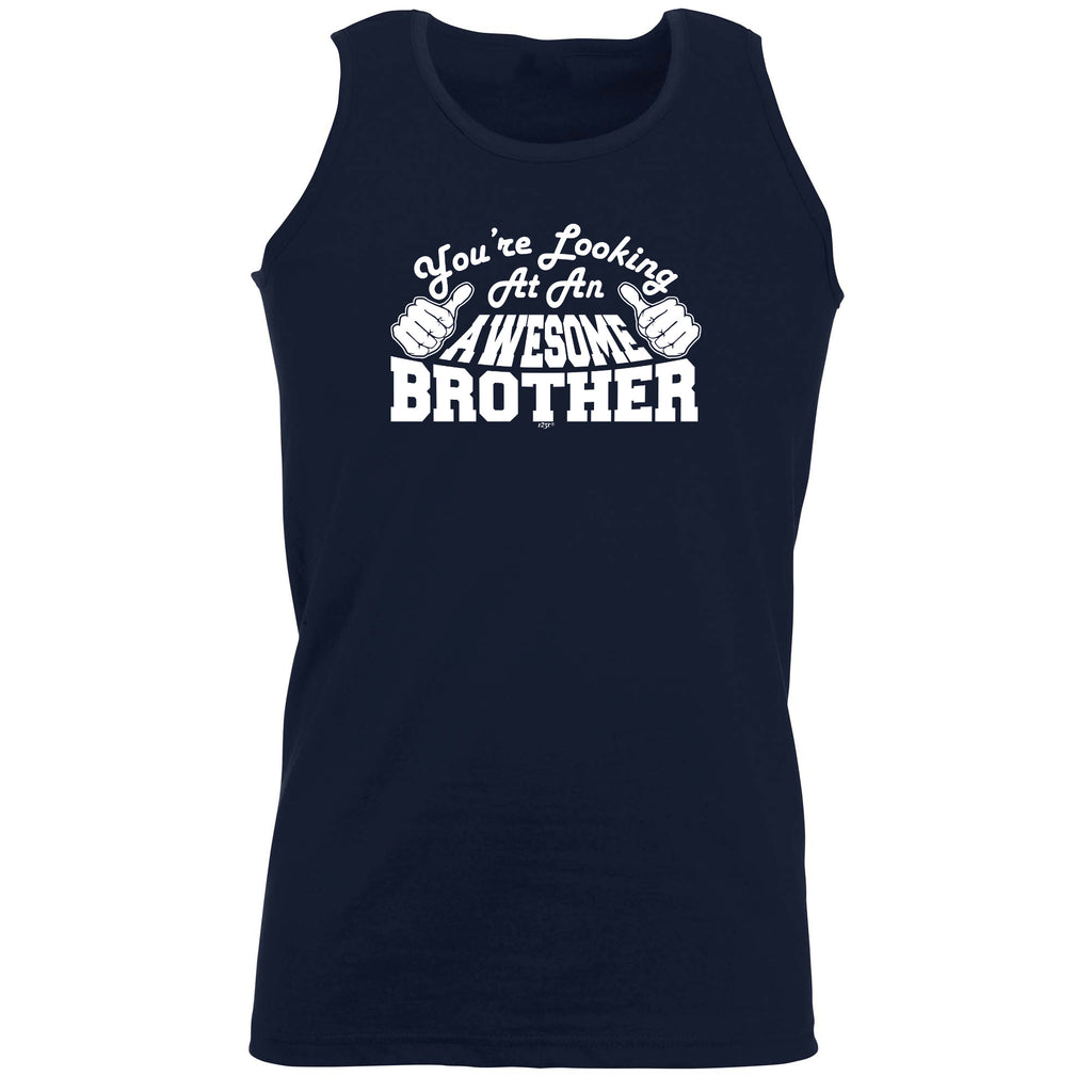 Youre Looking At An Awesome Brother - Funny Vest Singlet Unisex Tank Top