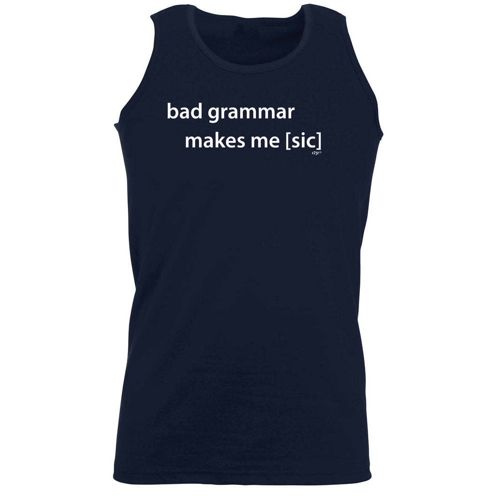 Bad Grammar Makes Me Sic - Funny Vest Singlet Unisex Tank Top