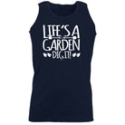 Lifes A Garden Dig It - Funny Vest Singlet Unisex Tank Top