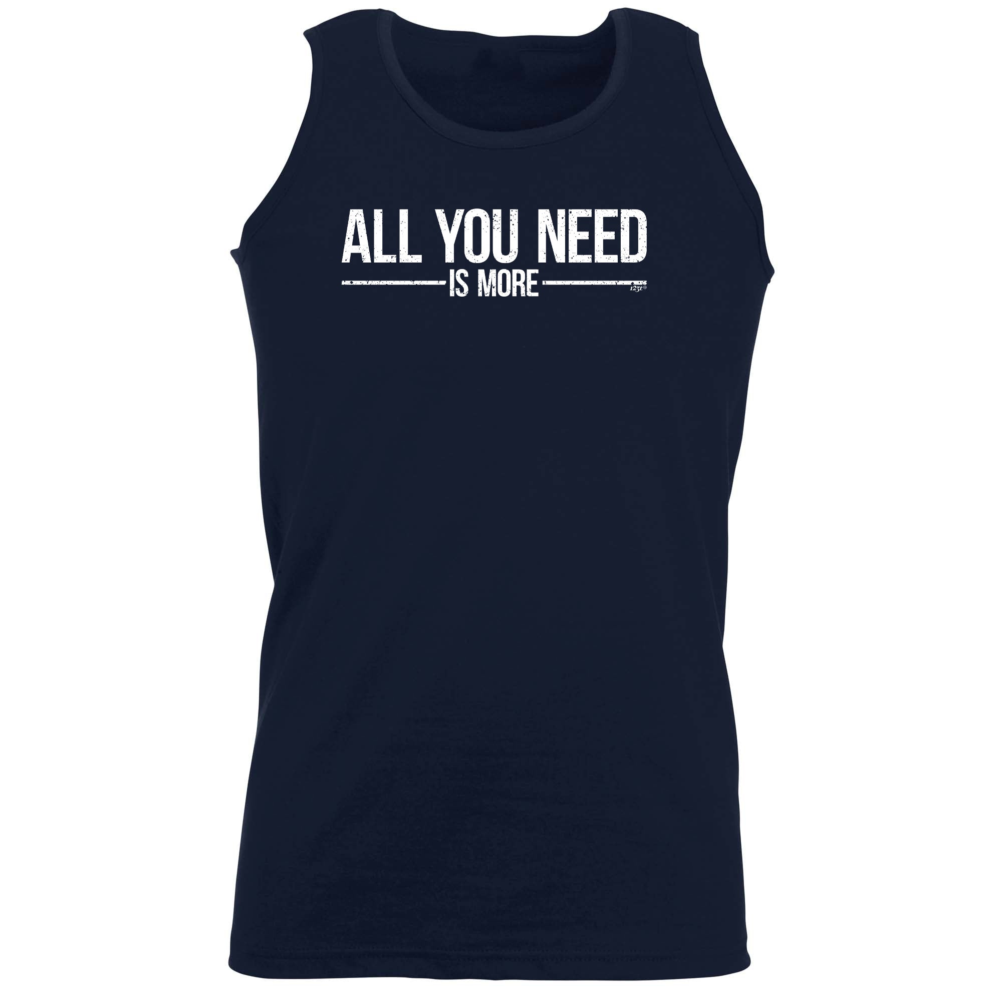 All You Need Is More - Funny Vest Singlet Unisex Tank Top