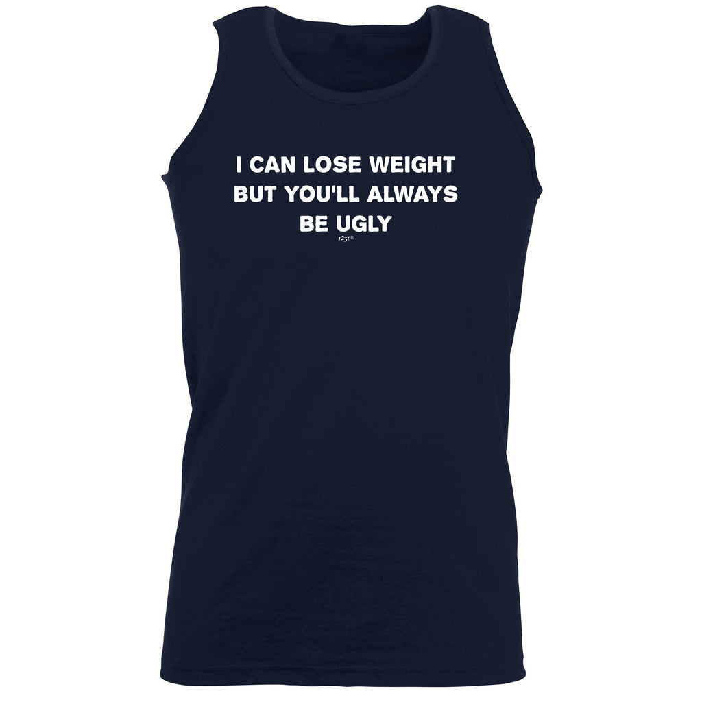 Lose Weight Always Be Ugly - Funny Vest Singlet Unisex Tank Top
