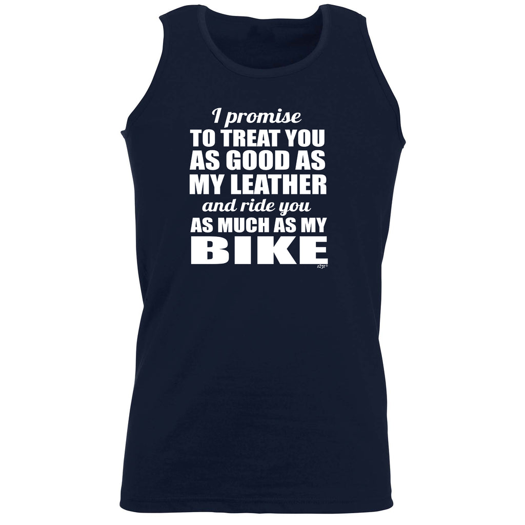 Promise To Treat You As Good As My Leather - Funny Vest Singlet Unisex Tank Top