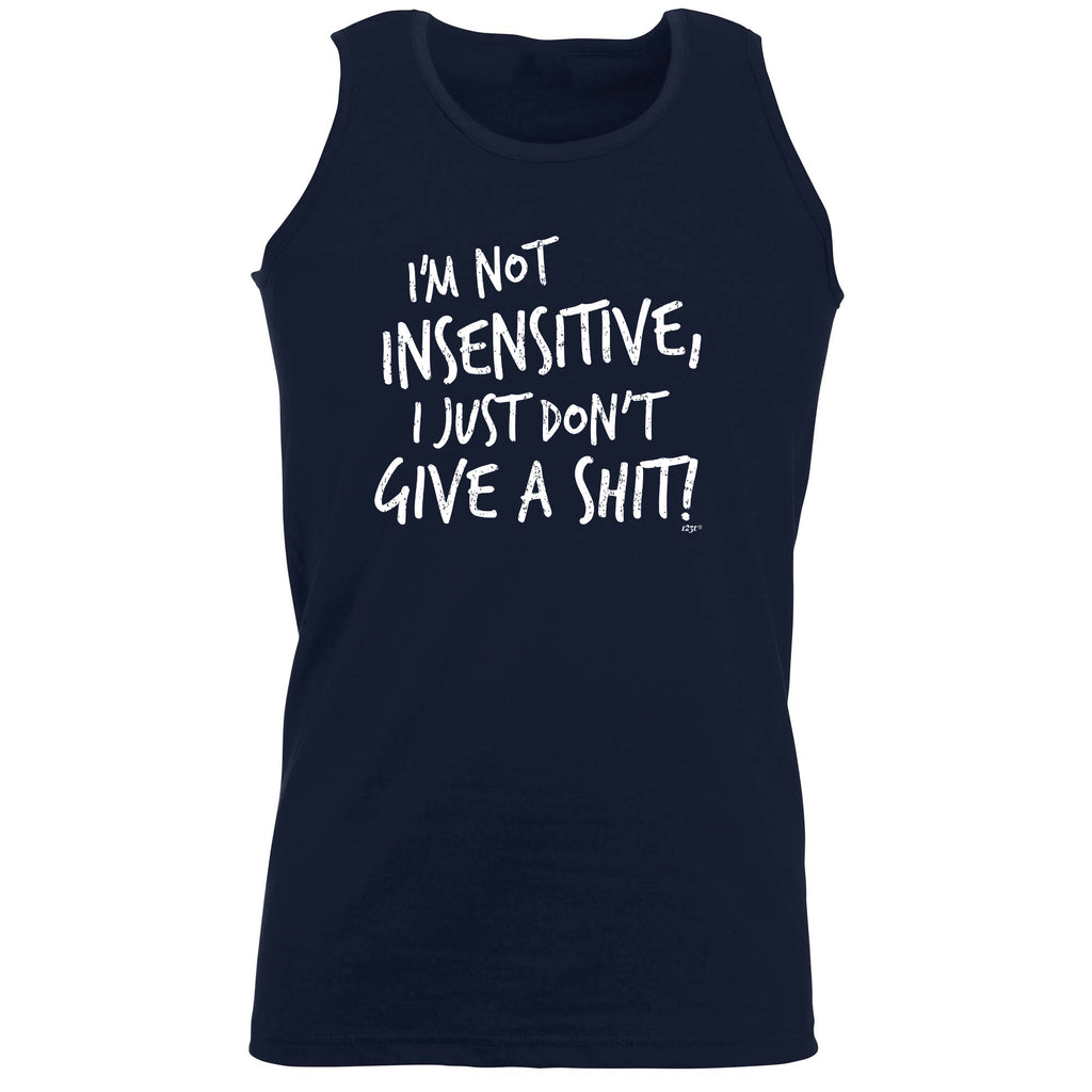 Im Not Insensitive Just Dont Give - Funny Vest Singlet Unisex Tank Top