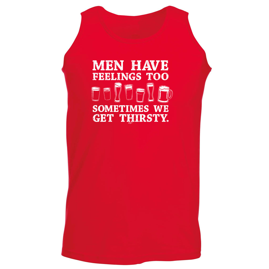 Men Have Feelings Too Sometimes We Get Thirsty - Funny Vest Singlet Unisex Tank Top