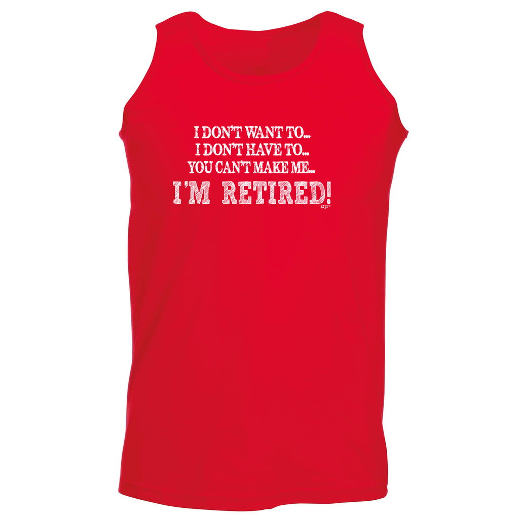 Dont Want To Im Retired - Funny Vest Singlet Unisex Tank Top