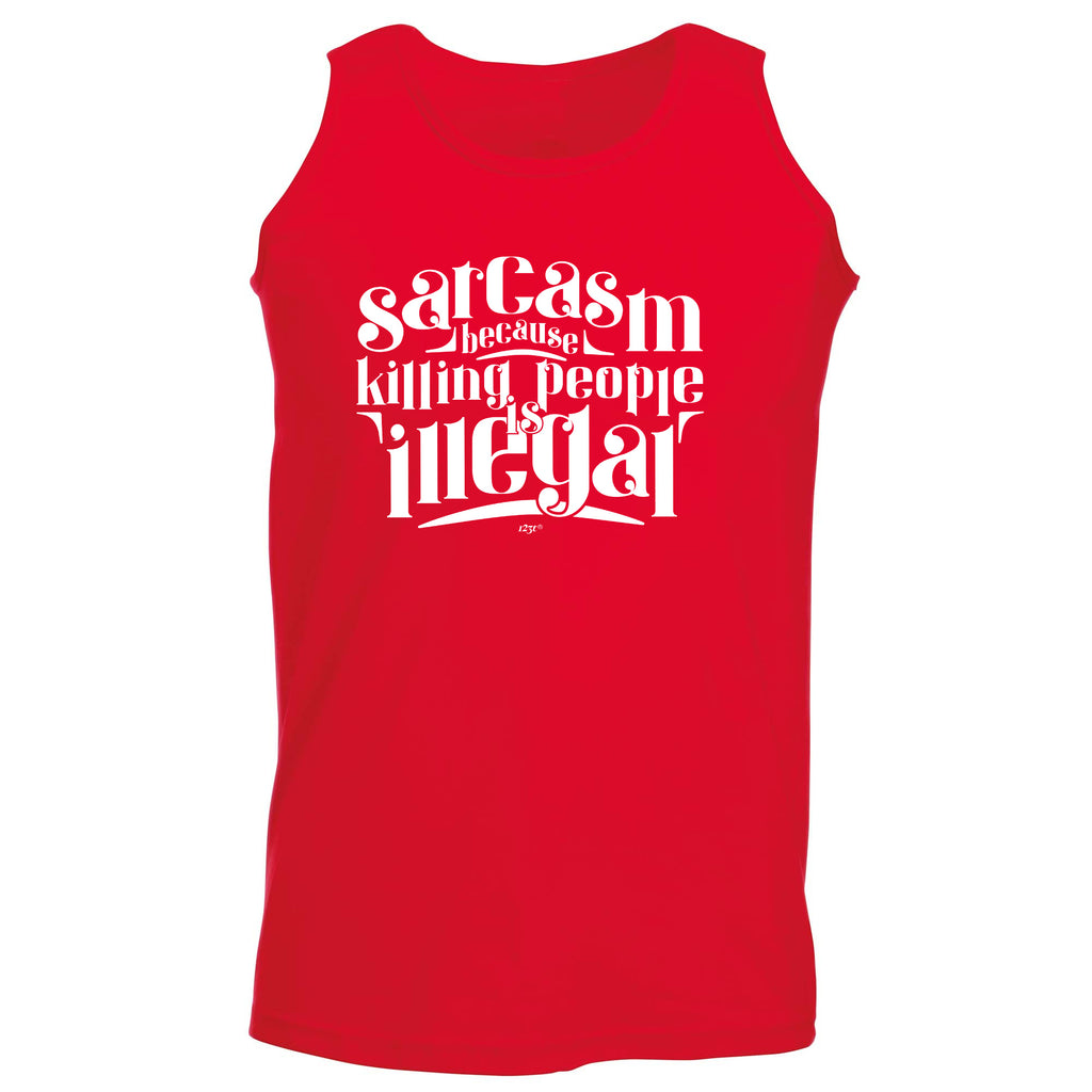 Sarcasm Because Killing People Is Illegal - Funny Vest Singlet Unisex Tank Top