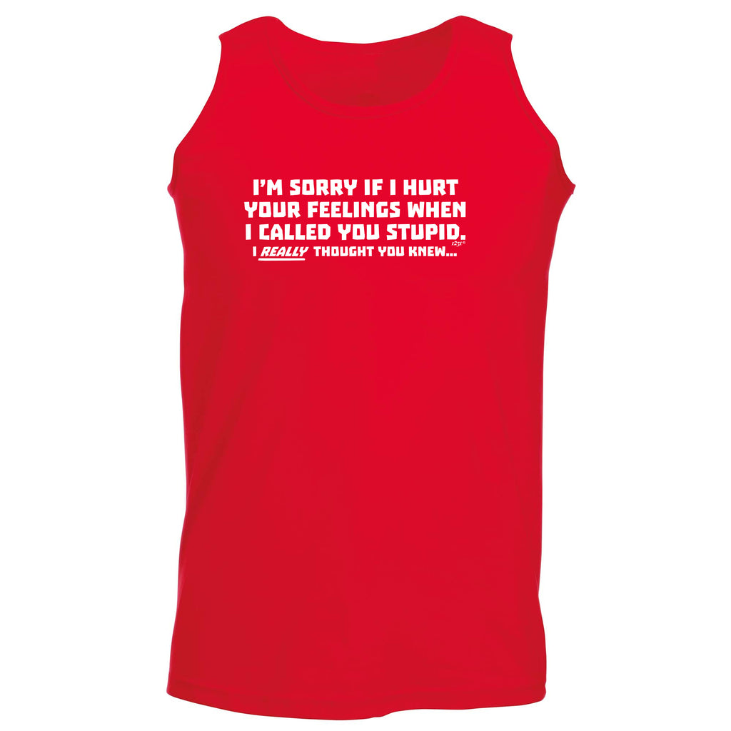 Im Sorry If Hurt Your Feelings When Called You Stupid - Funny Vest Singlet Unisex Tank Top