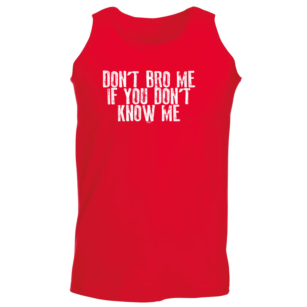 Dont Bro Me If You Dont Know Me - Funny Vest Singlet Unisex Tank Top