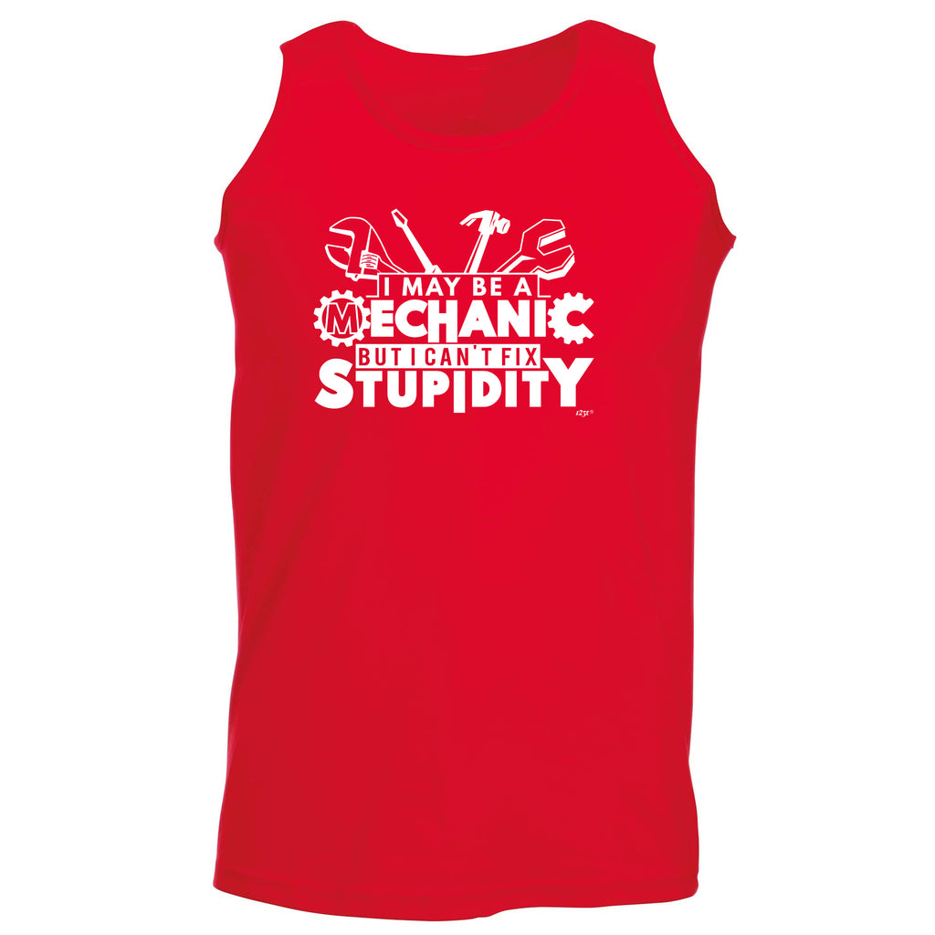 May Be A Mechanic But Cant Fix Stupidity - Funny Vest Singlet Unisex Tank Top