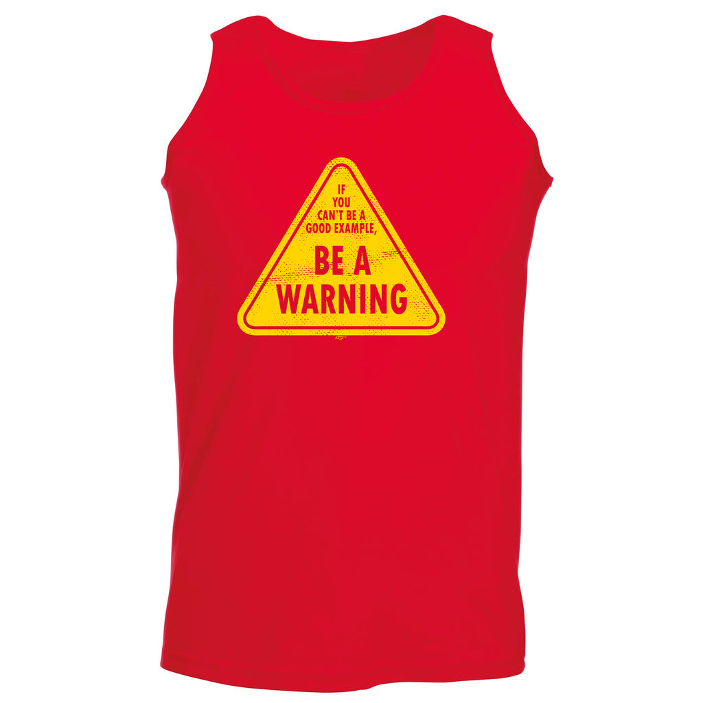 If You Cant Be A Good Example Be A Warning - Funny Vest Singlet Unisex Tank Top