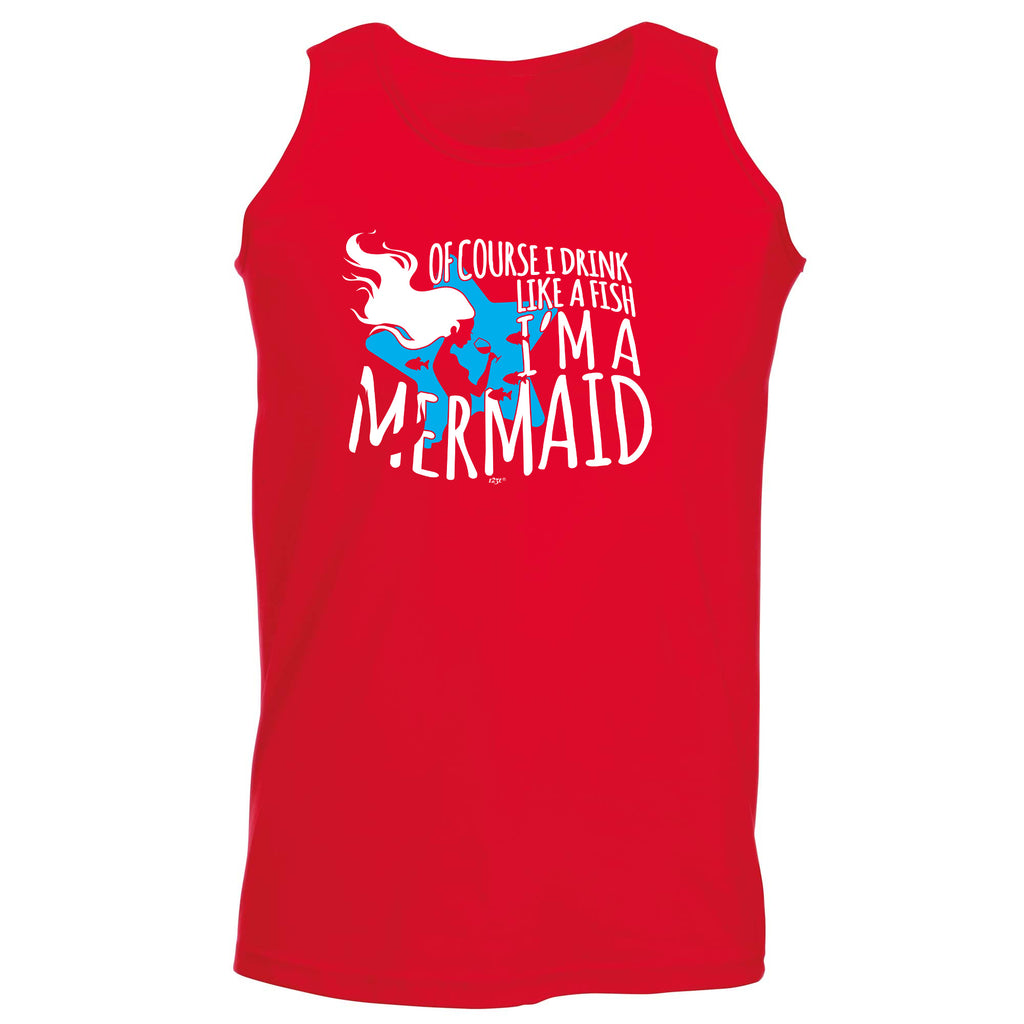 Of Course Drink Like A Fish Im A Mermaid - Funny Vest Singlet Unisex Tank Top