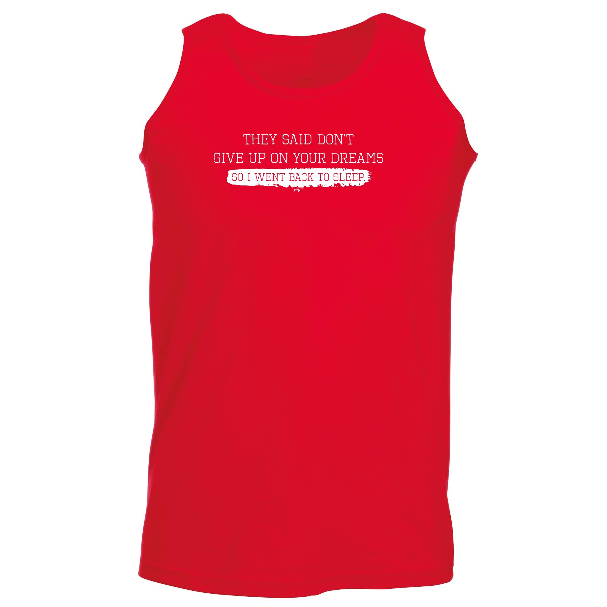 They Said Dont Give Up On Your Dreams Went Back To Sleep - Funny Vest Singlet Unisex Tank Top